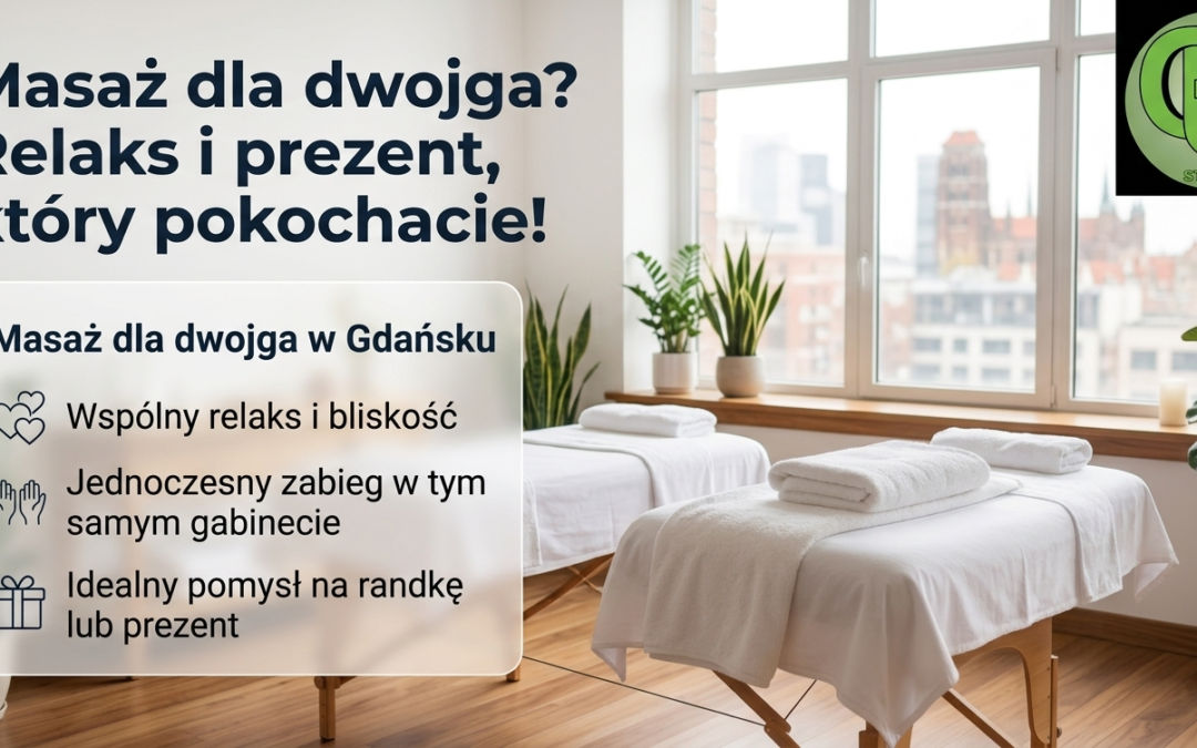 Gdzie na masaż dla dwojga w Gdańsku? Pomysł na relaks i niezapomniany prezent