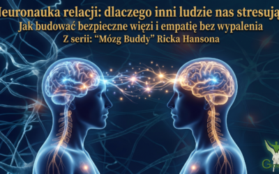 Neuronauka relacji: dlaczego inni ludzie nas stresują i jak budować bezpieczne więzi